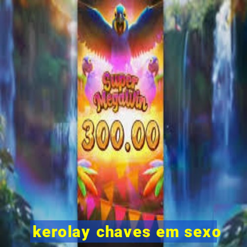 kerolay chaves em sexo